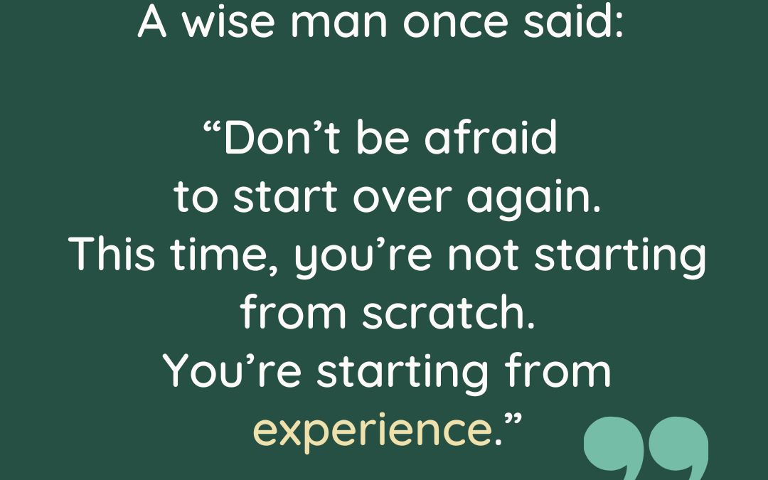 Don’t be afraid to start over again…