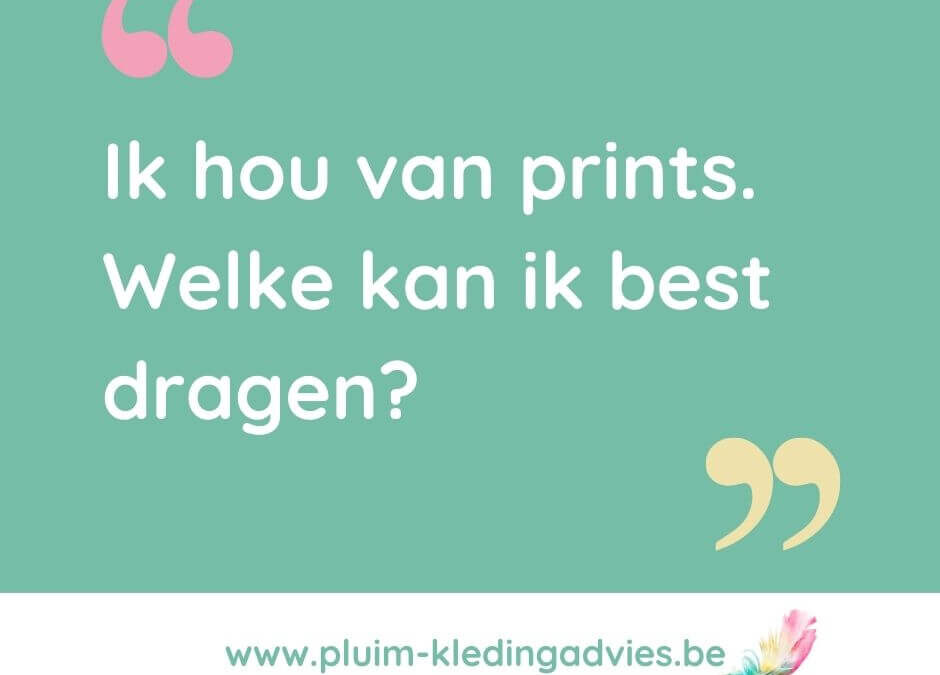 Ik hou van prints. Welke kan ik best dragen?