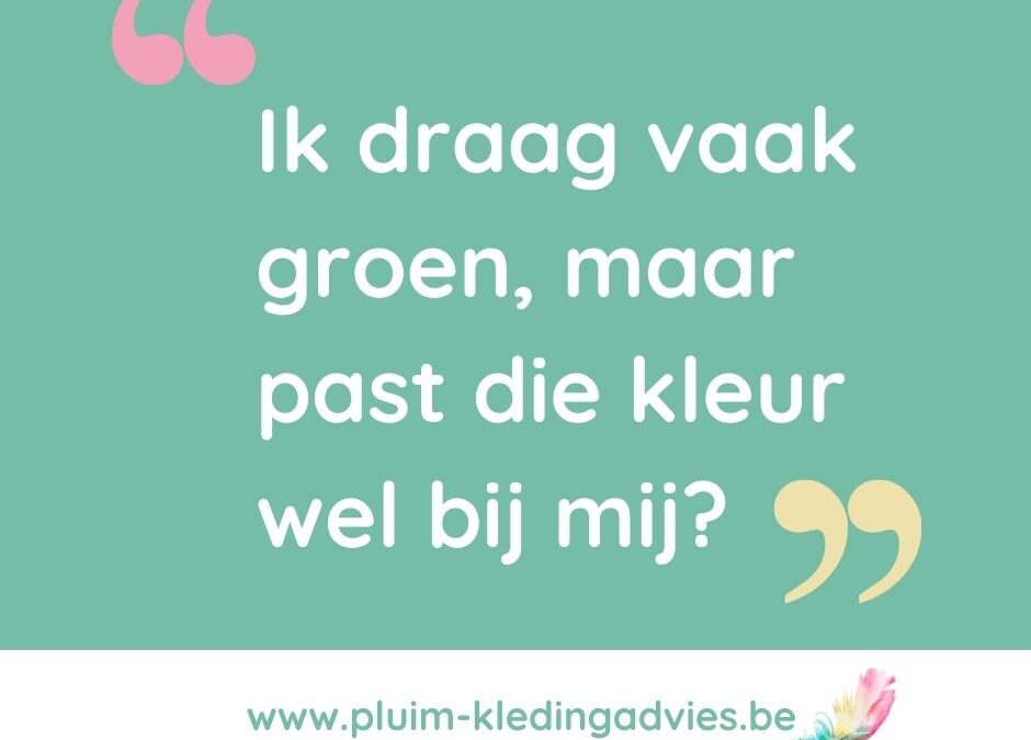 Ik draag vaak groen, maar past die kleur wel bij mij?